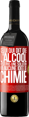 39,95 € Envoi gratuit | Vin rouge Édition RED MBE Réserve Celui qui dit que l'alcool n'est pas une solution n'a aucune idée de chimie Étiquette Rouge. Étiquette personnalisable Réserve 12 Mois Récolte 2016 Tempranillo