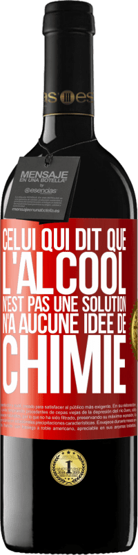 39,95 € Envoi gratuit | Vin rouge Édition RED MBE Réserve Celui qui dit que l'alcool n'est pas une solution n'a aucune idée de chimie Étiquette Rouge. Étiquette personnalisable Réserve 12 Mois Récolte 2015 Tempranillo