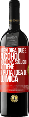 39,95 € Envío gratis | Vino Tinto Edición RED MBE Reserva Quien diga que el alcohol no es una solución, no tiene ni puta idea de química Etiqueta Roja. Etiqueta personalizable Reserva 12 Meses Cosecha 2014 Tempranillo