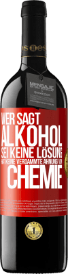 39,95 € Kostenloser Versand | Rotwein RED Ausgabe MBE Reserve Wer sagt, Alkohol sei keine Lösung, hat keine verdammte Ahnung von Chemie Rote Markierung. Anpassbares Etikett Reserve 12 Monate Ernte 2015 Tempranillo