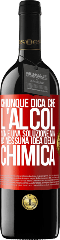 39,95 € Spedizione Gratuita | Vino rosso Edizione RED MBE Riserva Chiunque dica che l'alcol non è una soluzione non ha nessuna idea della chimica Etichetta Rossa. Etichetta personalizzabile Riserva 12 Mesi Raccogliere 2015 Tempranillo