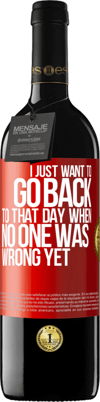 39,95 € Free Shipping | Red Wine RED Edition MBE Reserve I just want to go back to that day when no one was wrong yet Red Label. Customizable label Reserve 12 Months Harvest 2016 Tempranillo