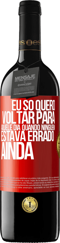 39,95 € Envio grátis | Vinho tinto Edição RED MBE Reserva Eu só quero voltar para aquele dia quando ninguém estava errado ainda Etiqueta Vermelha. Etiqueta personalizável Reserva 12 Meses Colheita 2014 Tempranillo