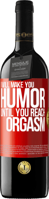 39,95 € Free Shipping | Red Wine RED Edition MBE Reserve I will make you humor until you reach orgasm Red Label. Customizable label Reserve 12 Months Harvest 2015 Tempranillo
