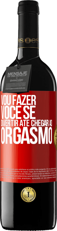 39,95 € Envio grátis | Vinho tinto Edição RED MBE Reserva Vou fazer você se divertir até chegar ao orgasmo Etiqueta Vermelha. Etiqueta personalizável Reserva 12 Meses Colheita 2015 Tempranillo