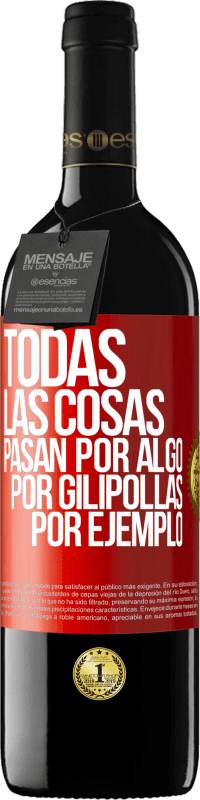 39,95 € Envío gratis | Vino Tinto Edición RED MBE Reserva Todas las cosas pasan por algo, por gilipollas por ejemplo Etiqueta Roja. Etiqueta personalizable Reserva 12 Meses Cosecha 2014 Tempranillo