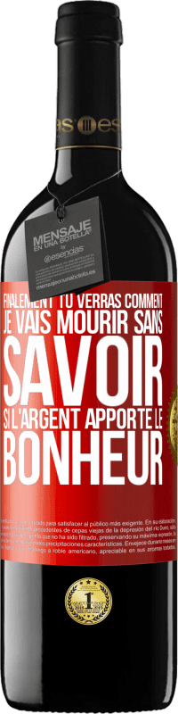 39,95 € Envoi gratuit | Vin rouge Édition RED MBE Réserve Finalement, tu verras comment je vais mourir sans savoir si l'argent apporte le bonheur Étiquette Rouge. Étiquette personnalisable Réserve 12 Mois Récolte 2014 Tempranillo