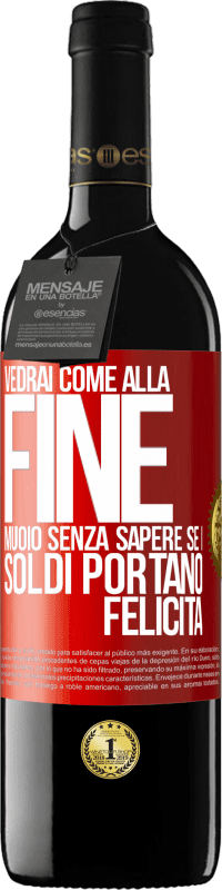 39,95 € Spedizione Gratuita | Vino rosso Edizione RED MBE Riserva Vedrai come alla fine muoio senza sapere se i soldi portano felicità Etichetta Rossa. Etichetta personalizzabile Riserva 12 Mesi Raccogliere 2014 Tempranillo