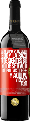 39,95 € Envío gratis | Vino Tinto Edición RED MBE Reserva Yo a mi edad ya no discuto, te doy la razón, tú te sientes bien, yo observo lo gilipollas que eres y aquí paz y después Etiqueta Roja. Etiqueta personalizable Reserva 12 Meses Cosecha 2015 Tempranillo