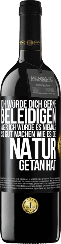 39,95 € Kostenloser Versand | Rotwein RED Ausgabe MBE Reserve Ich würde dich gerne beleidigen, aber ich würde es niemals so gut machen wie es die Natur getan hat Schwarzes Etikett. Anpassbares Etikett Reserve 12 Monate Ernte 2015 Tempranillo