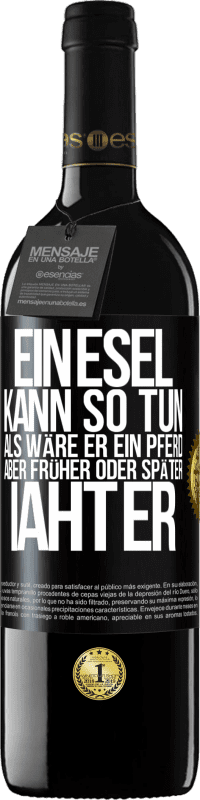 39,95 € Kostenloser Versand | Rotwein RED Ausgabe MBE Reserve Ein Esel kann so tun, als wäre er ein Pferd, aber früher oder später iaht er Schwarzes Etikett. Anpassbares Etikett Reserve 12 Monate Ernte 2016 Tempranillo