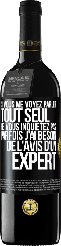 39,95 € Envoi gratuit | Vin rouge Édition RED MBE Réserve Si vous me voyez parler tout seul ne vous inquiétez pas. Parfois j'ai besoin de l'avis d'un expert Étiquette Noire. Étiquette personnalisable Réserve 12 Mois Récolte 2015 Tempranillo