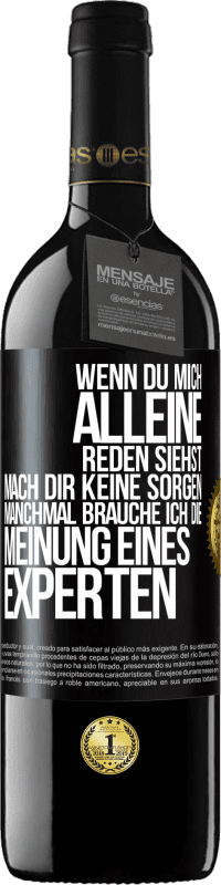 39,95 € Kostenloser Versand | Rotwein RED Ausgabe MBE Reserve Wenn du mich alleine reden siehst, mach dir keine Sorgen. Manchmal brauche ich die Meinung eines Experten Schwarzes Etikett. Anpassbares Etikett Reserve 12 Monate Ernte 2015 Tempranillo