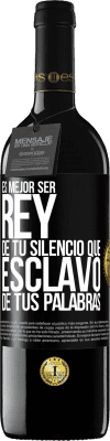 39,95 € Envío gratis | Vino Tinto Edición RED MBE Reserva Es mejor ser rey de tu silencio que esclavo de tus palabras Etiqueta Negra. Etiqueta personalizable Reserva 12 Meses Cosecha 2014 Tempranillo