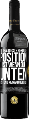 39,95 € Kostenloser Versand | Rotwein RED Ausgabe MBE Reserve Die traurigste sexuelle Position ist wenn du unten bist und niemand oben ist Schwarzes Etikett. Anpassbares Etikett Reserve 12 Monate Ernte 2014 Tempranillo