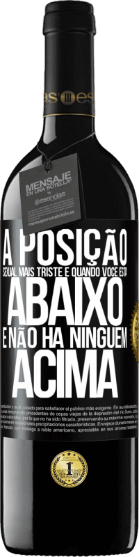 39,95 € Envio grátis | Vinho tinto Edição RED MBE Reserva A posição sexual mais triste é quando você está abaixo e não há ninguém acima Etiqueta Preta. Etiqueta personalizável Reserva 12 Meses Colheita 2015 Tempranillo