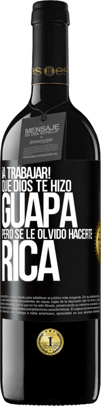 39,95 € Envío gratis | Vino Tinto Edición RED MBE Reserva ¡A trabajar! Que Dios te hizo guapa, pero se le olvidó hacerte rica Etiqueta Negra. Etiqueta personalizable Reserva 12 Meses Cosecha 2015 Tempranillo