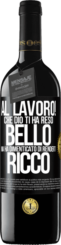 39,95 € Spedizione Gratuita | Vino rosso Edizione RED MBE Riserva al lavoro! Che Dio ti ha reso bello, ma ha dimenticato di renderti ricco Etichetta Nera. Etichetta personalizzabile Riserva 12 Mesi Raccogliere 2015 Tempranillo