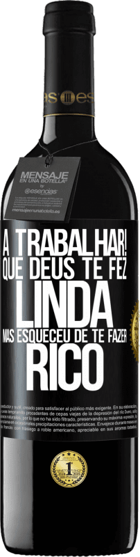 39,95 € Envio grátis | Vinho tinto Edição RED MBE Reserva a trabalhar! Que Deus te fez linda, mas esqueceu de te fazer rico Etiqueta Preta. Etiqueta personalizável Reserva 12 Meses Colheita 2015 Tempranillo