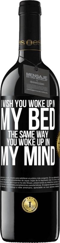 39,95 € Free Shipping | Red Wine RED Edition MBE Reserve I wish you woke up in my bed the same way you woke up in my mind Black Label. Customizable label Reserve 12 Months Harvest 2014 Tempranillo