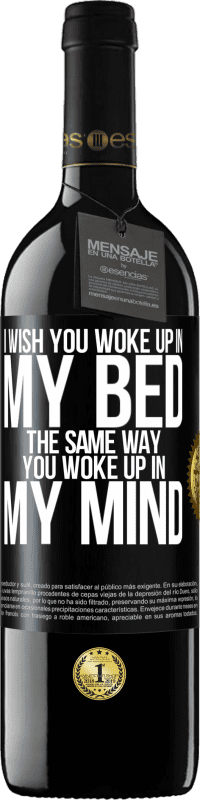 39,95 € Free Shipping | Red Wine RED Edition MBE Reserve I wish you woke up in my bed the same way you woke up in my mind Black Label. Customizable label Reserve 12 Months Harvest 2015 Tempranillo