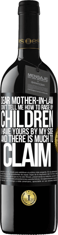 29,95 € Free Shipping | Red Wine RED Edition Crianza 6 Months Dear mother-in-law, don't tell me how to raise my children. I have yours by my side and there is much to claim Black Label. Customizable label Aging in oak barrels 6 Months Harvest 2020 Tempranillo
