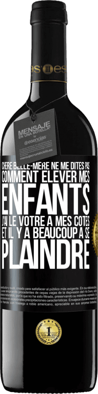 39,95 € Envoi gratuit | Vin rouge Édition RED MBE Réserve Chère belle-mère ne me dites pas comment élever mes enfants. J'ai le vôtre à mes côtés et il y a beaucoup à se plaindre Étiquette Noire. Étiquette personnalisable Réserve 12 Mois Récolte 2015 Tempranillo