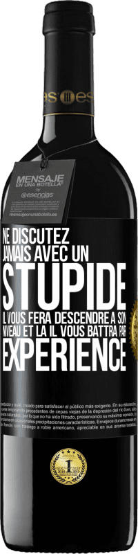 39,95 € Envoi gratuit | Vin rouge Édition RED MBE Réserve Ne discutez jamais avec un stupide. Il vous fera descendre à son niveau et là il vous battra par expérience Étiquette Noire. Étiquette personnalisable Réserve 12 Mois Récolte 2015 Tempranillo