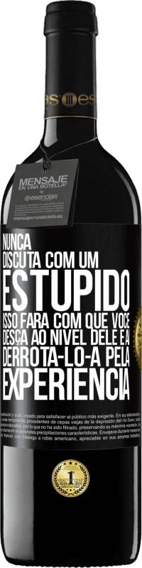 39,95 € Envio grátis | Vinho tinto Edição RED MBE Reserva Nunca discuta com um estúpido. Isso fará com que você desça ao nível dele e aí derrotá-lo-á pela experiência Etiqueta Preta. Etiqueta personalizável Reserva 12 Meses Colheita 2015 Tempranillo