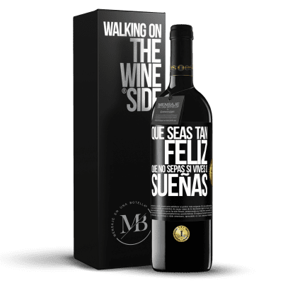 «Que seas tan feliz que no sepas si vives o sueñas» Edición RED MBE Reserva