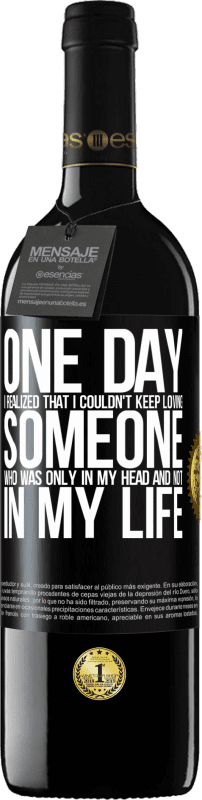 39,95 € Free Shipping | Red Wine RED Edition MBE Reserve One day I realized that I couldn't keep loving someone who was only in my head and not in my life Black Label. Customizable label Reserve 12 Months Harvest 2014 Tempranillo