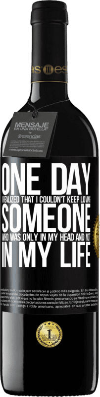 39,95 € Free Shipping | Red Wine RED Edition MBE Reserve One day I realized that I couldn't keep loving someone who was only in my head and not in my life Black Label. Customizable label Reserve 12 Months Harvest 2015 Tempranillo