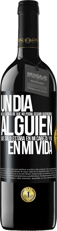 39,95 € Envío gratis | Vino Tinto Edición RED MBE Reserva Un día me di cuenta de que no podía seguir queriendo a alguien que sólo estaba en mi cabeza y no en mi vida Etiqueta Negra. Etiqueta personalizable Reserva 12 Meses Cosecha 2015 Tempranillo