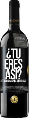 39,95 € Envío gratis | Vino Tinto Edición RED MBE Reserva ¿Tú eres así o te dan apagones cerebrales? Etiqueta Negra. Etiqueta personalizable Reserva 12 Meses Cosecha 2015 Tempranillo