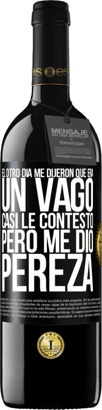 39,95 € Envío gratis | Vino Tinto Edición RED MBE Reserva El otro día me dijeron que era un vago, casi le contesto, pero me dio pereza Etiqueta Negra. Etiqueta personalizable Reserva 12 Meses Cosecha 2015 Tempranillo