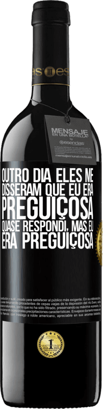 39,95 € Envio grátis | Vinho tinto Edição RED MBE Reserva Outro dia eles me disseram que eu era preguiçosa, quase respondi, mas eu era preguiçosa Etiqueta Preta. Etiqueta personalizável Reserva 12 Meses Colheita 2015 Tempranillo