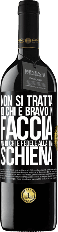 39,95 € Spedizione Gratuita | Vino rosso Edizione RED MBE Riserva Non si tratta di chi è bravo in faccia, ma di chi è fedele alla tua schiena Etichetta Nera. Etichetta personalizzabile Riserva 12 Mesi Raccogliere 2016 Tempranillo
