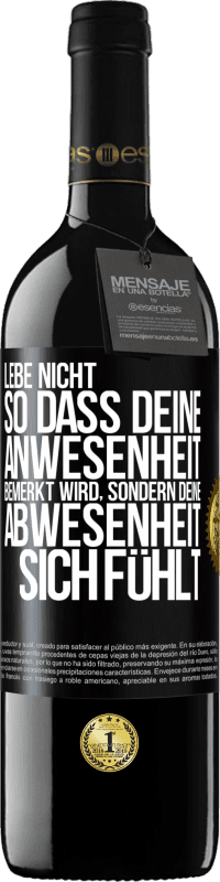 39,95 € Kostenloser Versand | Rotwein RED Ausgabe MBE Reserve Lebe nicht, so dass deine Anwesenheit bemerkt wird, sondern deine Abwesenheit sich fühlt Schwarzes Etikett. Anpassbares Etikett Reserve 12 Monate Ernte 2015 Tempranillo