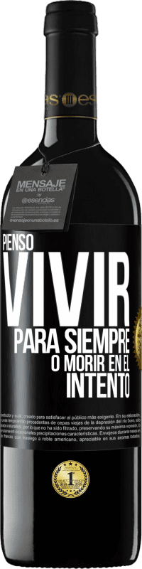 39,95 € Envío gratis | Vino Tinto Edición RED MBE Reserva Pienso vivir para siempre, o morir en el intento Etiqueta Negra. Etiqueta personalizable Reserva 12 Meses Cosecha 2015 Tempranillo