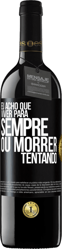 39,95 € Envio grátis | Vinho tinto Edição RED MBE Reserva Eu acho que viver para sempre, ou morrer tentando Etiqueta Preta. Etiqueta personalizável Reserva 12 Meses Colheita 2015 Tempranillo