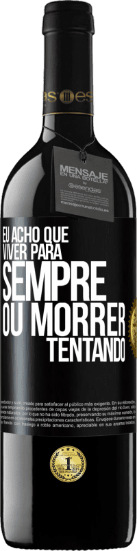 39,95 € Envio grátis | Vinho tinto Edição RED MBE Reserva Eu acho que viver para sempre, ou morrer tentando Etiqueta Preta. Etiqueta personalizável Reserva 12 Meses Colheita 2016 Tempranillo