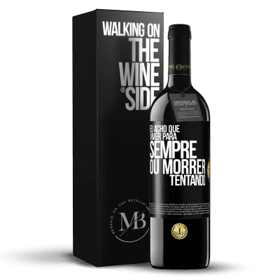 «Eu acho que viver para sempre, ou morrer tentando» Edição RED MBE Reserva