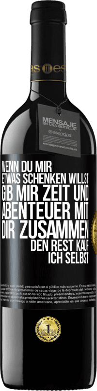 39,95 € Kostenloser Versand | Rotwein RED Ausgabe MBE Reserve Wenn du mir etwas schenken willst, gib mir Zeit und Abenteuer mit dir zusammen. Den Rest kauf ich selbst. Schwarzes Etikett. Anpassbares Etikett Reserve 12 Monate Ernte 2015 Tempranillo