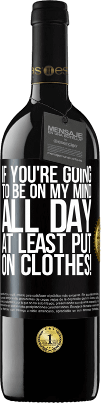 39,95 € Free Shipping | Red Wine RED Edition MBE Reserve If you're going to be on my mind all day, at least put on clothes! Black Label. Customizable label Reserve 12 Months Harvest 2016 Tempranillo
