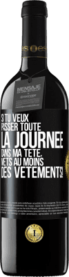 39,95 € Envoi gratuit | Vin rouge Édition RED MBE Réserve Si tu veux passer toute la journée dans ma tête, mets au moins des vêtements! Étiquette Noire. Étiquette personnalisable Réserve 12 Mois Récolte 2014 Tempranillo