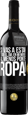 39,95 € Envío gratis | Vino Tinto Edición RED MBE Reserva Si vas a estar todo el día en mi mente, al menos ponte ropa! Etiqueta Negra. Etiqueta personalizable Reserva 12 Meses Cosecha 2016 Tempranillo