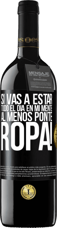 39,95 € Envío gratis | Vino Tinto Edición RED MBE Reserva Si vas a estar todo el día en mi mente, al menos ponte ropa! Etiqueta Negra. Etiqueta personalizable Reserva 12 Meses Cosecha 2015 Tempranillo