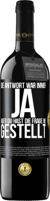 39,95 € Kostenloser Versand | Rotwein RED Ausgabe MBE Reserve Die Antwort war immer JA. Aber du hast die Frage nie gestellt Schwarzes Etikett. Anpassbares Etikett Reserve 12 Monate Ernte 2015 Tempranillo