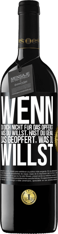 39,95 € Kostenloser Versand | Rotwein RED Ausgabe MBE Reserve Wenn du dich nicht für das opferst, was du willst, hast du genau das geopfert, was du willst Schwarzes Etikett. Anpassbares Etikett Reserve 12 Monate Ernte 2015 Tempranillo