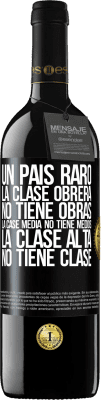 39,95 € Envío gratis | Vino Tinto Edición RED MBE Reserva Un país raro: la clase obrera no tiene obras, la case media no tiene medios, la clase alta no tiene clase Etiqueta Negra. Etiqueta personalizable Reserva 12 Meses Cosecha 2015 Tempranillo